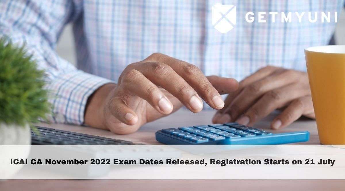 ICAI CA November 2022: Exam Dates Released, Registration Starts on 21 July
