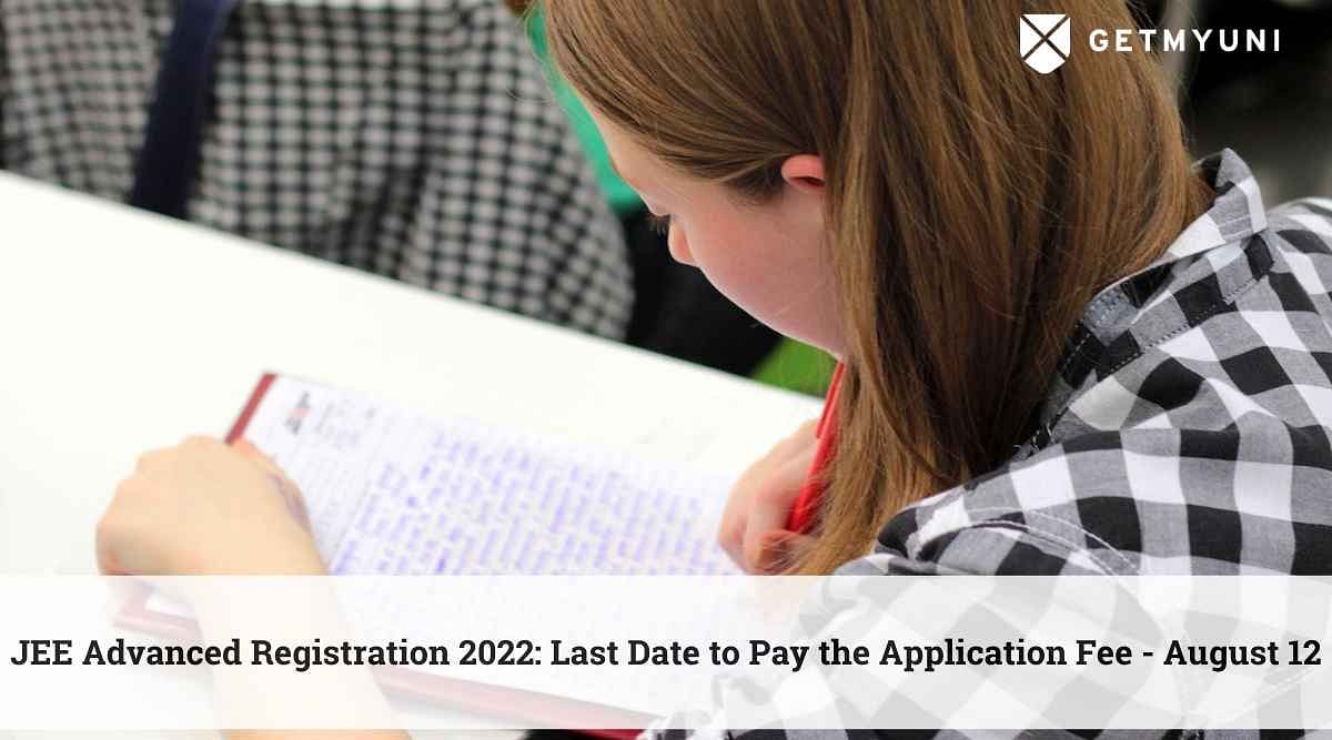 JEE Advanced Registration 2022: Last Date to Pay the Application Fee Is August 12