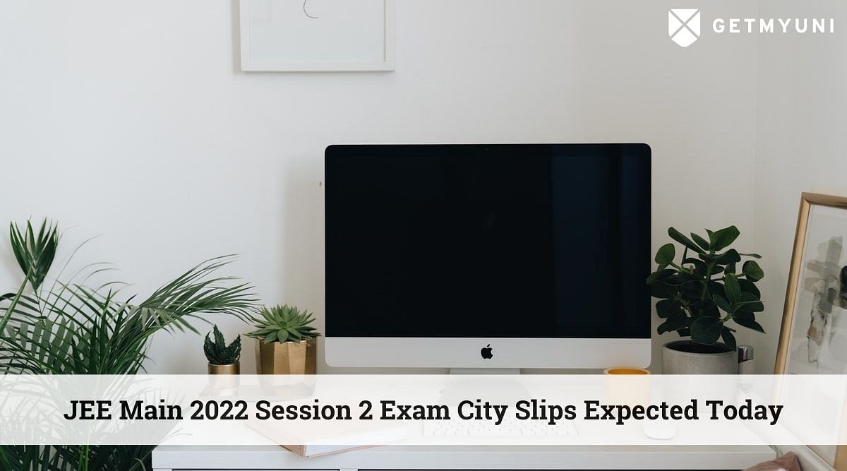 JEE Main 2022 Session 2: Exam City Slips Expected Today, Tentative Schedule Out