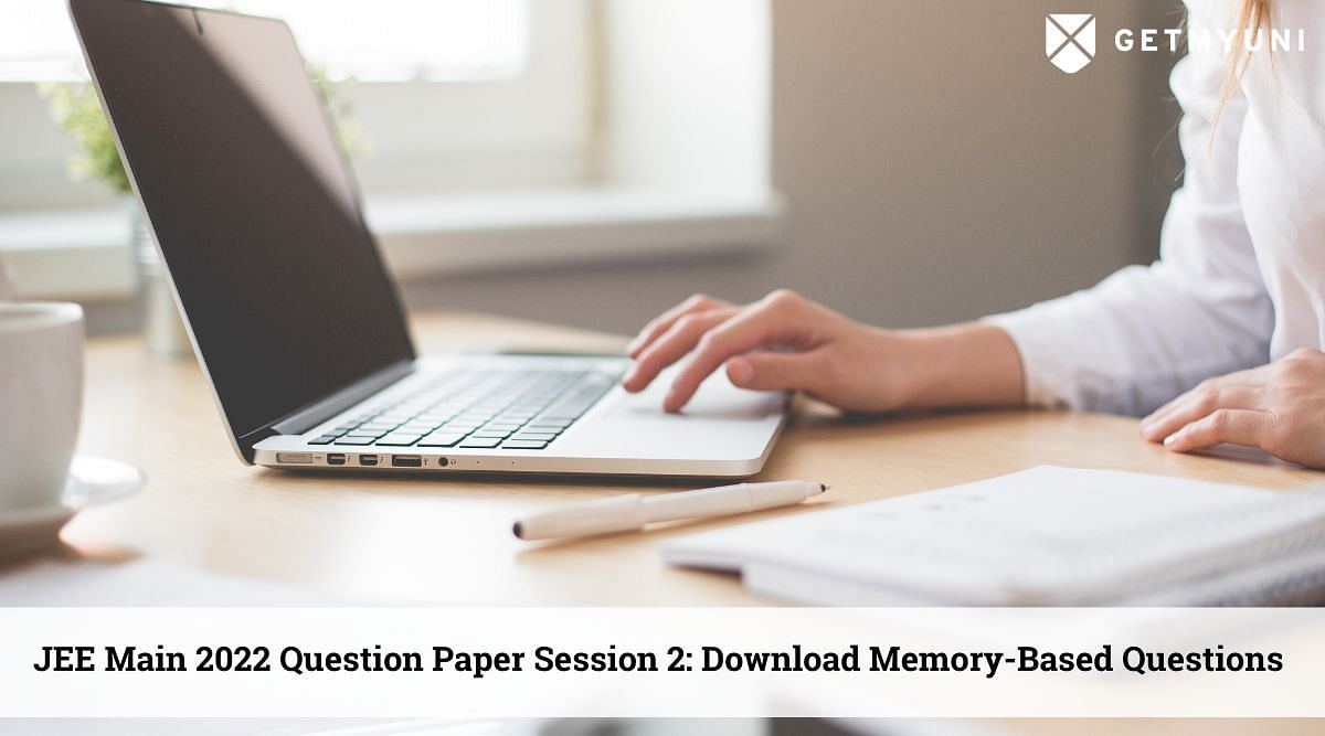 JEE Main 2022 Question Paper Session 2 (Available): Download Memory-Based Questions PDF for All Shifts