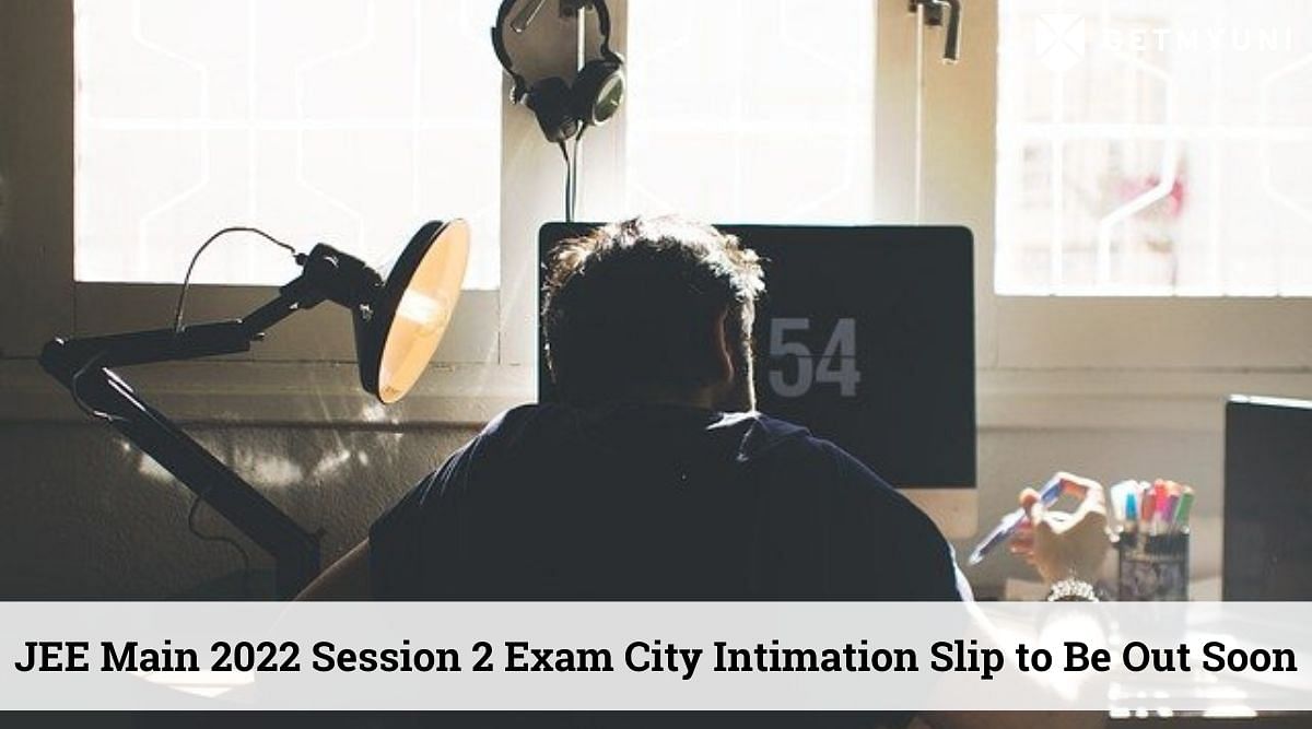 JEE Main 2022: Session 2 Exam City Intimation Slip to Be Out Soon