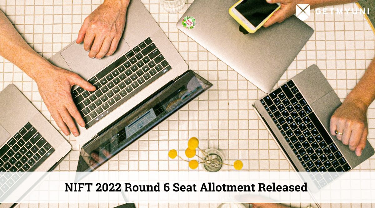 NIFT 2022: Round 6 Seat Allotment Released at niftadmissions.in
